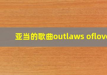 亚当的歌曲outlaws oflove